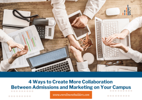4 ways to create more collaboration between admissions and marketing | higher ed enrollment management | higher ed admissions 