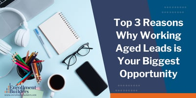 Top 3 Reasons Why Working Aged Leads is Your Biggest Opportunity | higher education admissions | higher education enrollment management | higher ed contact center